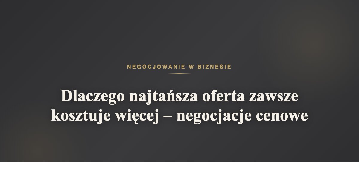 Dlaczego najtańsza oferta zawsze kosztuje więcej - negocjacje cenowe | negocjowaniewbiznesie.pl