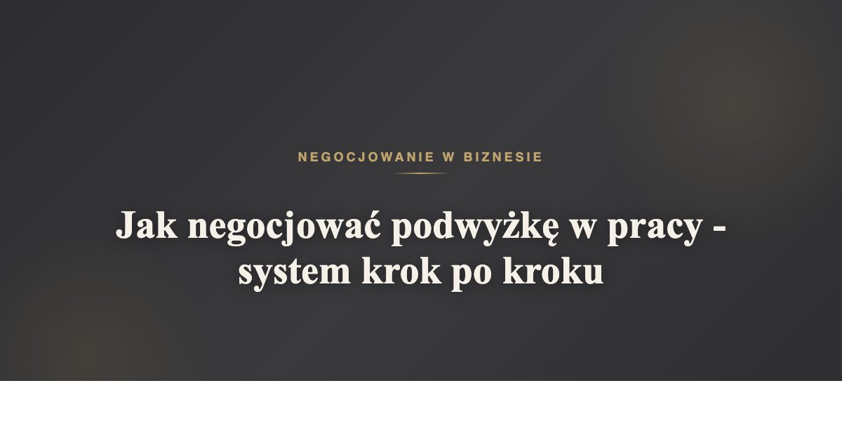 Jak negocjować podwyżkę w pracy - system krok po kroku