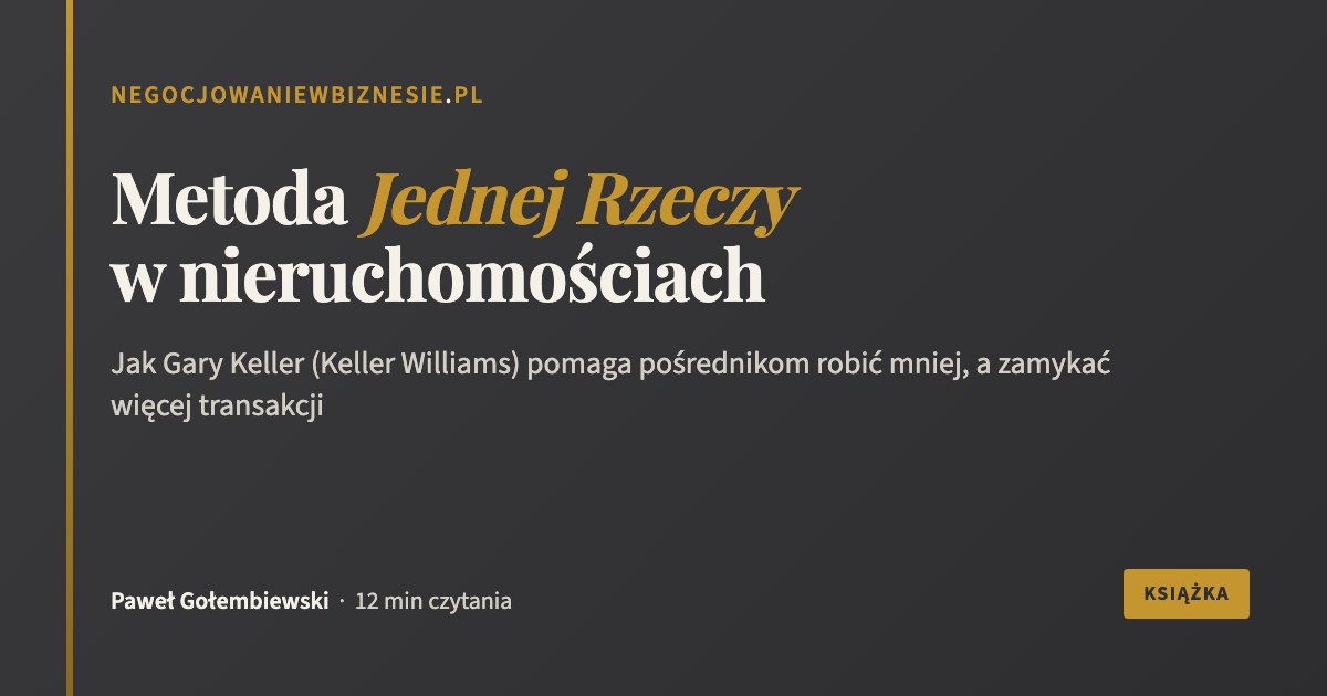 Metoda Jednej Rzeczy - jak Gary Keller pomaga pośrednikom nieruchomości robić mniej, a zamykać więcej transakcji