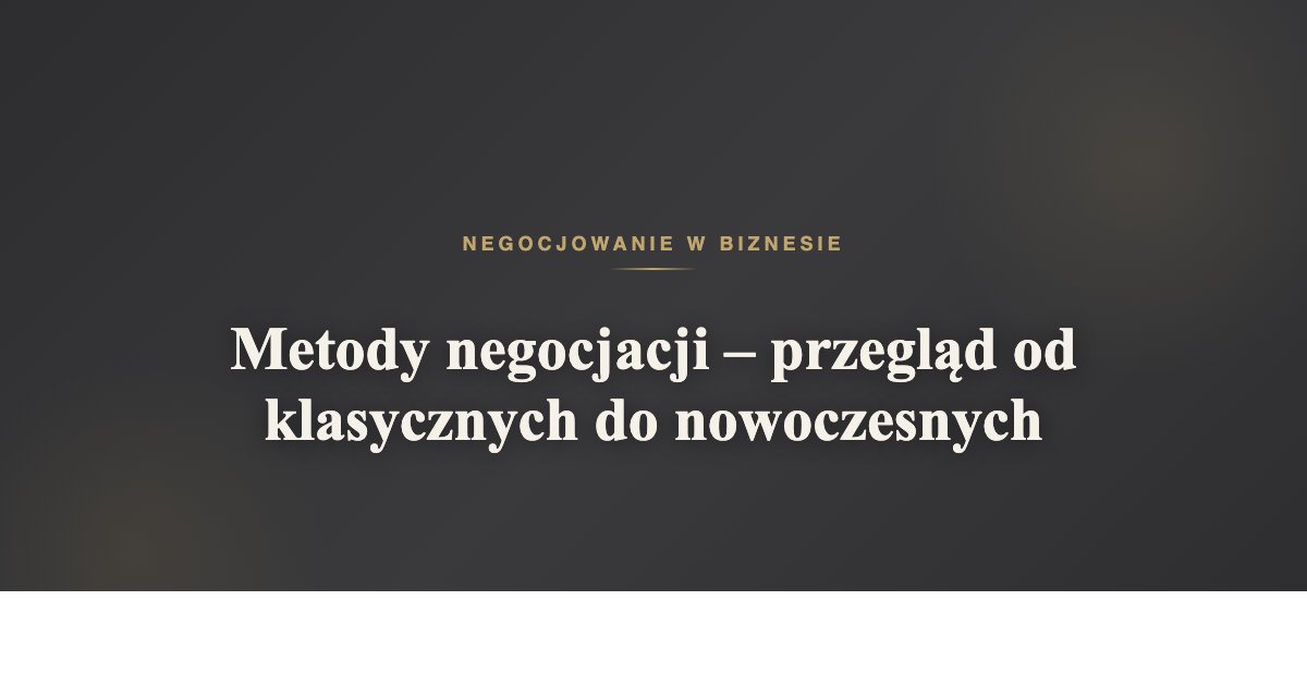 Metody negocjacji - przegląd od klasycznych do nowoczesnych