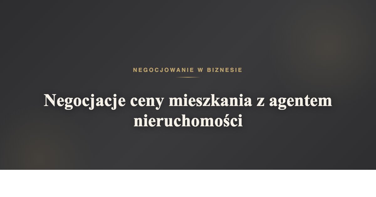 Negocjacje ceny mieszkania z agentem nieruchomości