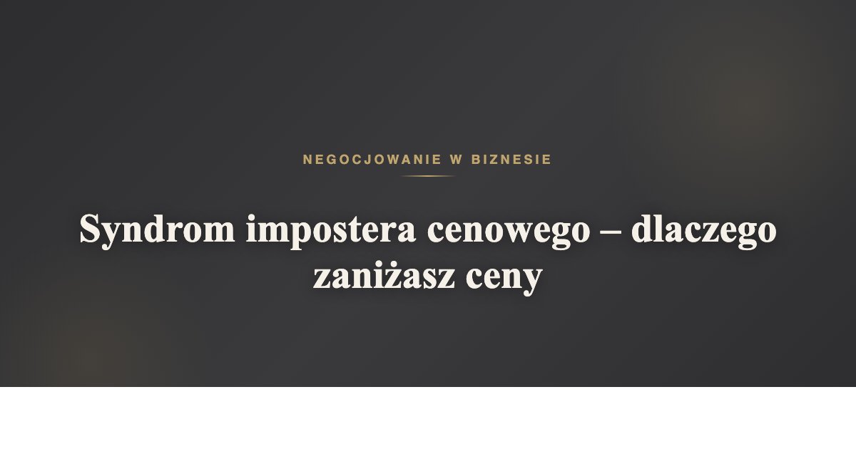 Syndrom impostera cenowego - dlaczego zaniżasz ceny | negocjowaniewbiznesie.pl